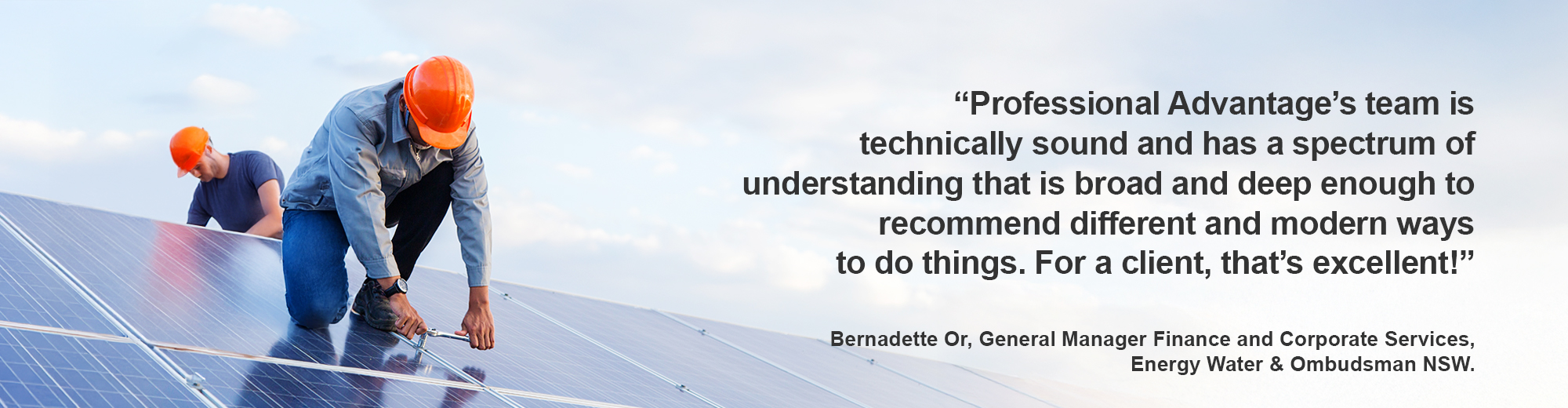 Professional Advantage’s team is technically sound and has a spectrum of understanding that is broad and deep enough to recommend different and modern ways to do things. For a client, that’s excellent!